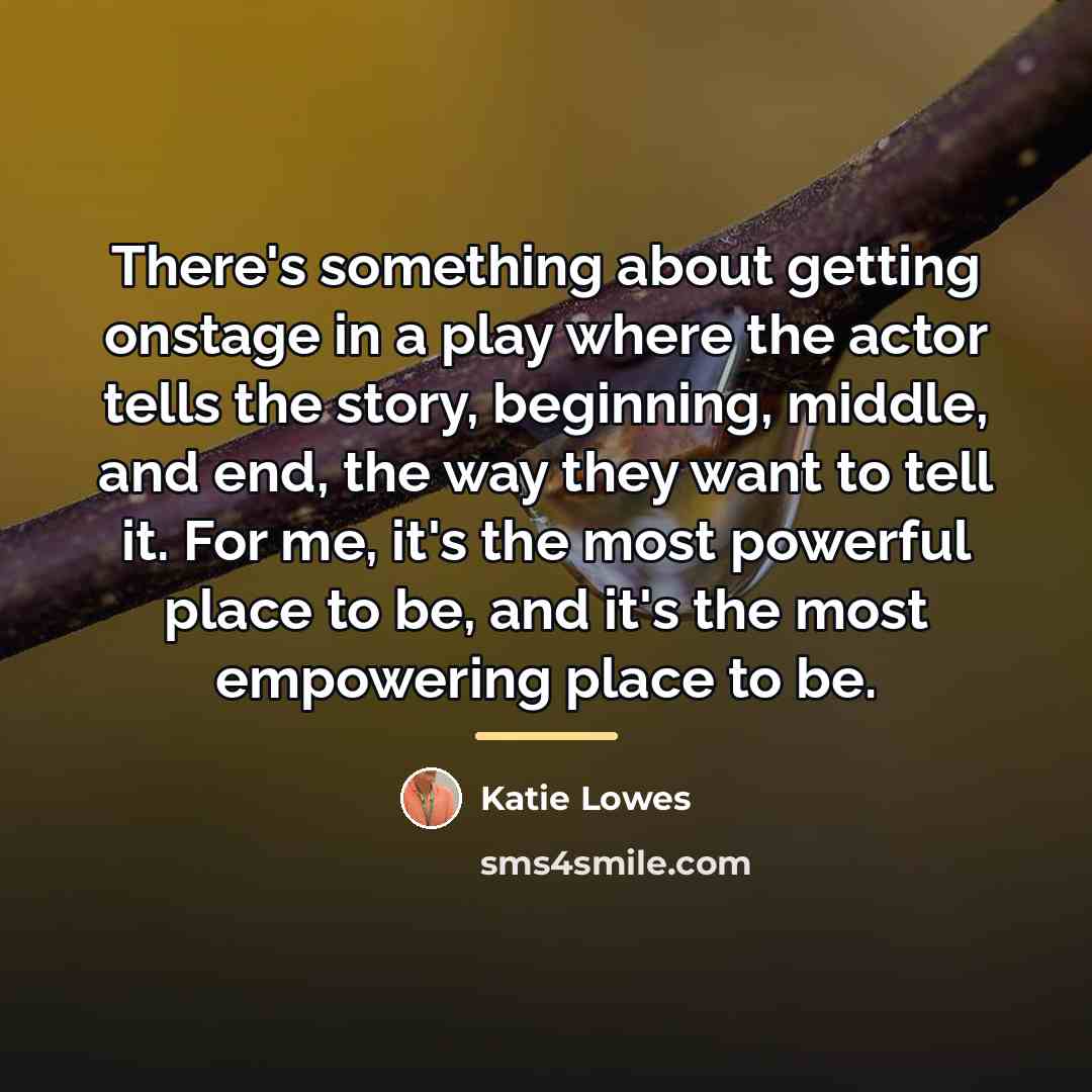 “There's something about getting onstage in a play where the…” quote by Katie Lowes