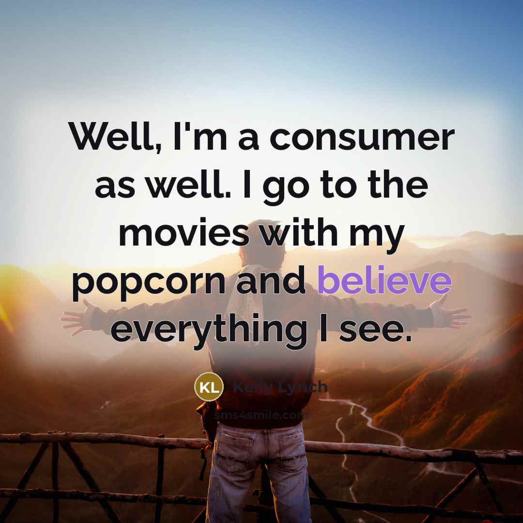 “Well, I'm a consumer as well. I go to the…” quote by Kelly Lynch