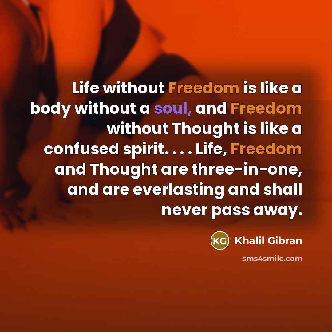 “Life without Freedom is like a body without a soul,…” quote by Khalil Gibran