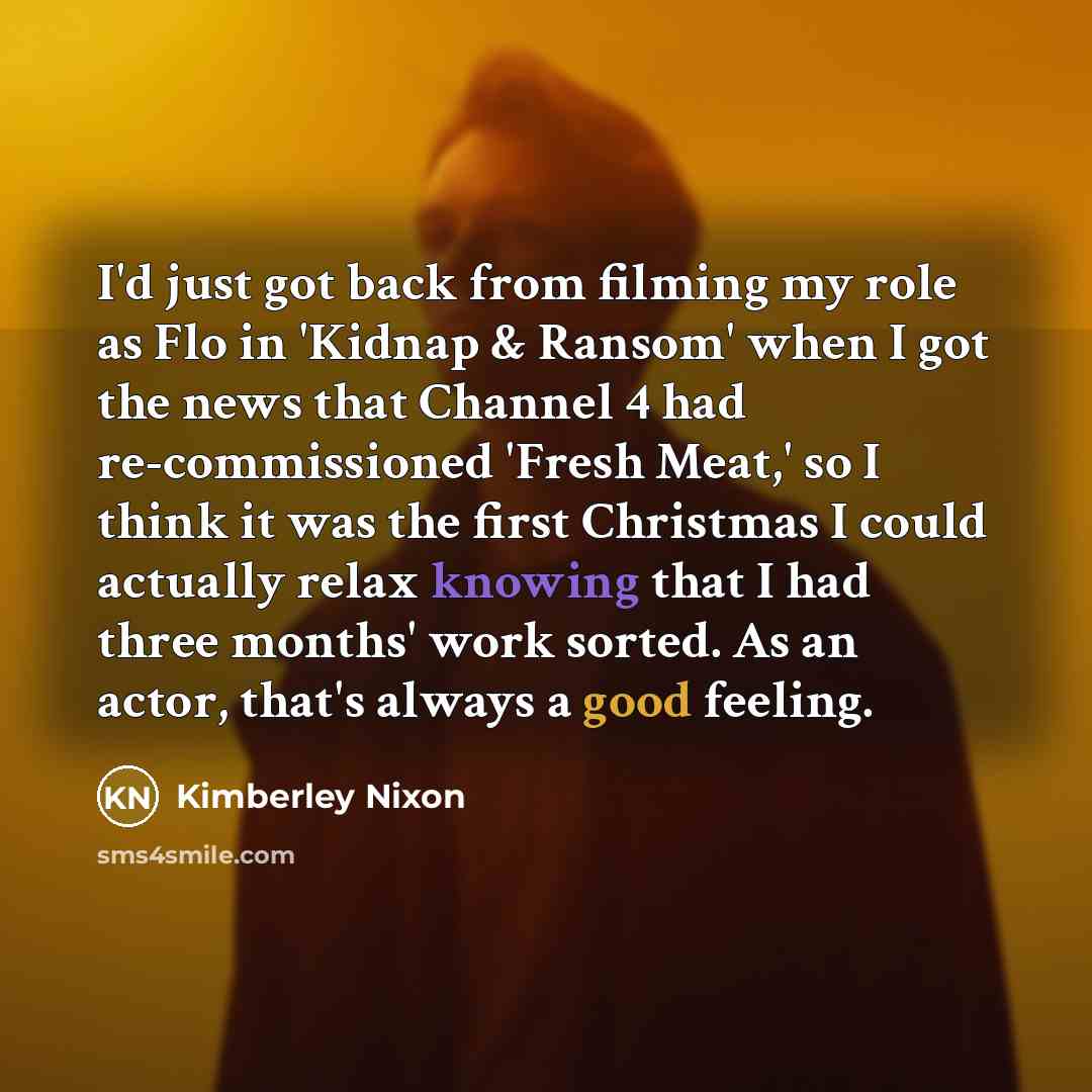 “I'd just got back from filming my role as Flo…” quote by Kimberley Nixon
