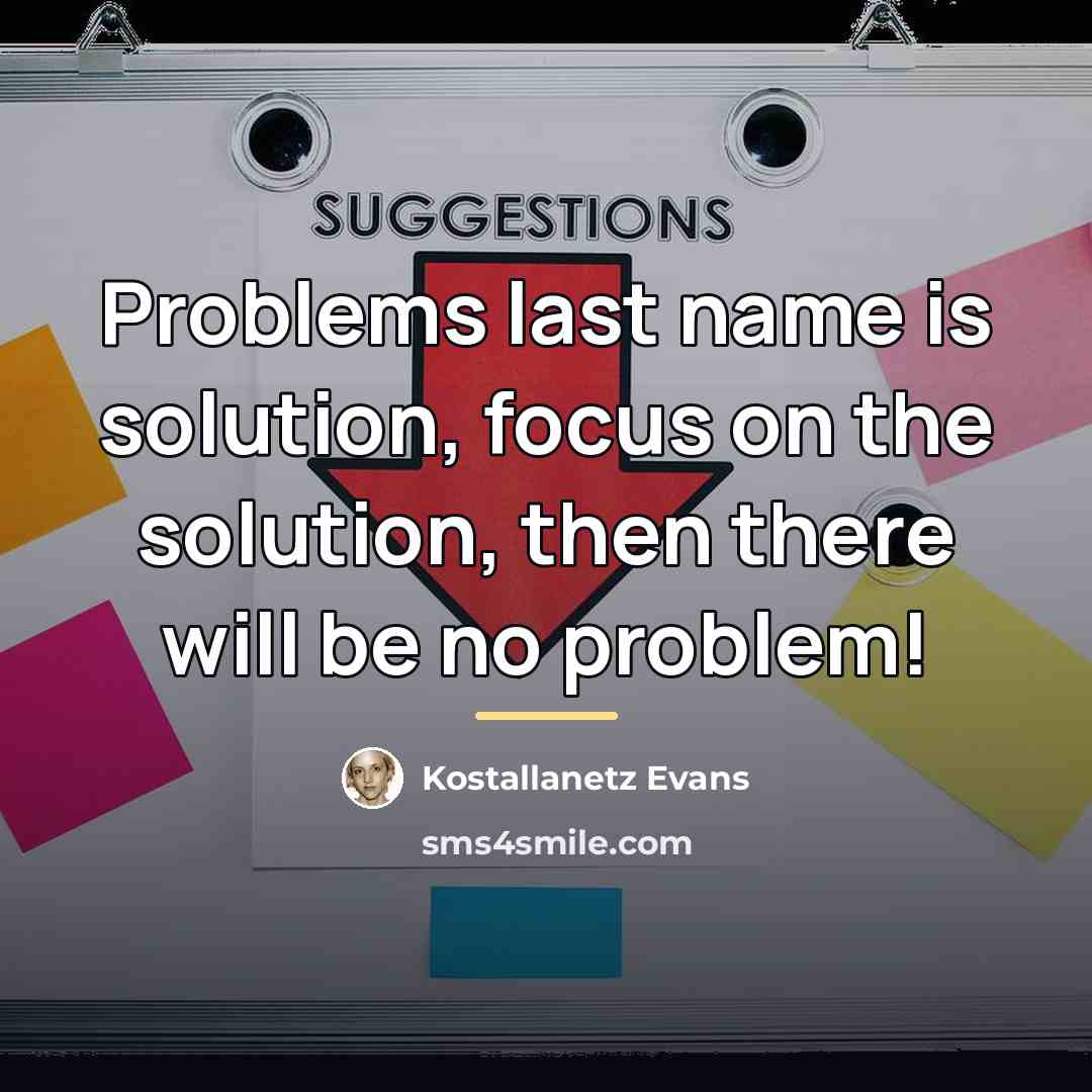 “Problems last name is solution, focus on the solution, then…” quote by Kostallanetz Evans