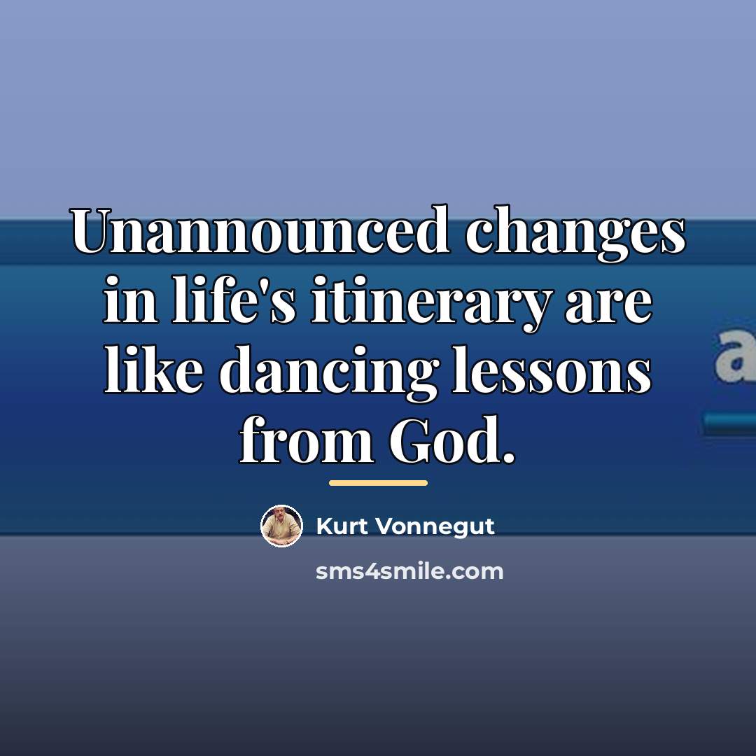 “Unannounced changes in life's itinerary are like dancing lessons from…” quote by Kurt Vonnegut