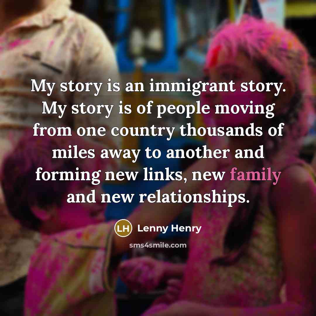 “My story is an immigrant story. My story is of…” quote by Lenny Henry