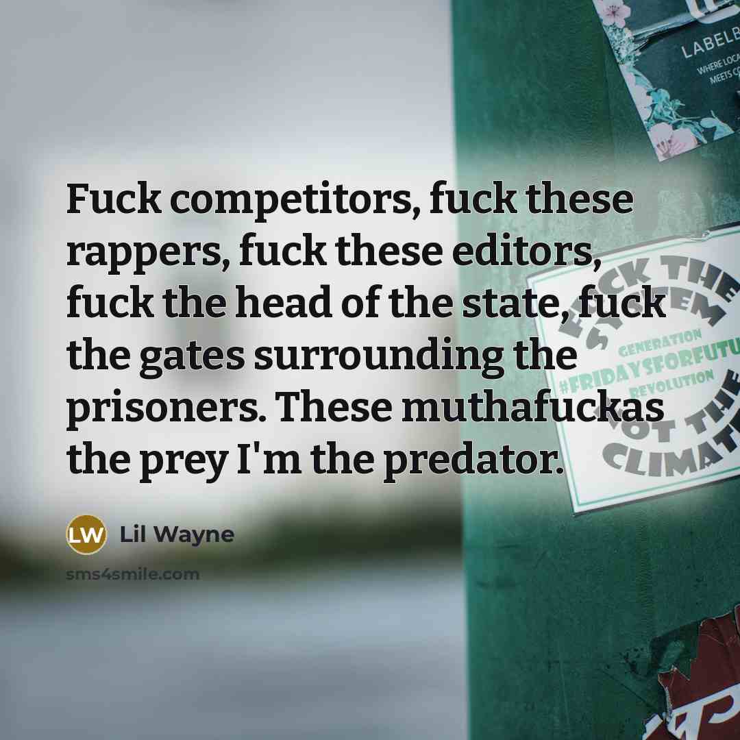 “Fuck competitors, fuck these rappers, fuck these editors, fuck the…” quote by Lil Wayne