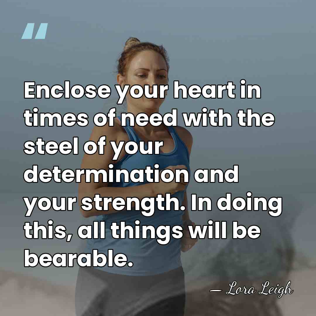 Enclose your heart in times of need with the steel of your&hellip; - Lora Leigh