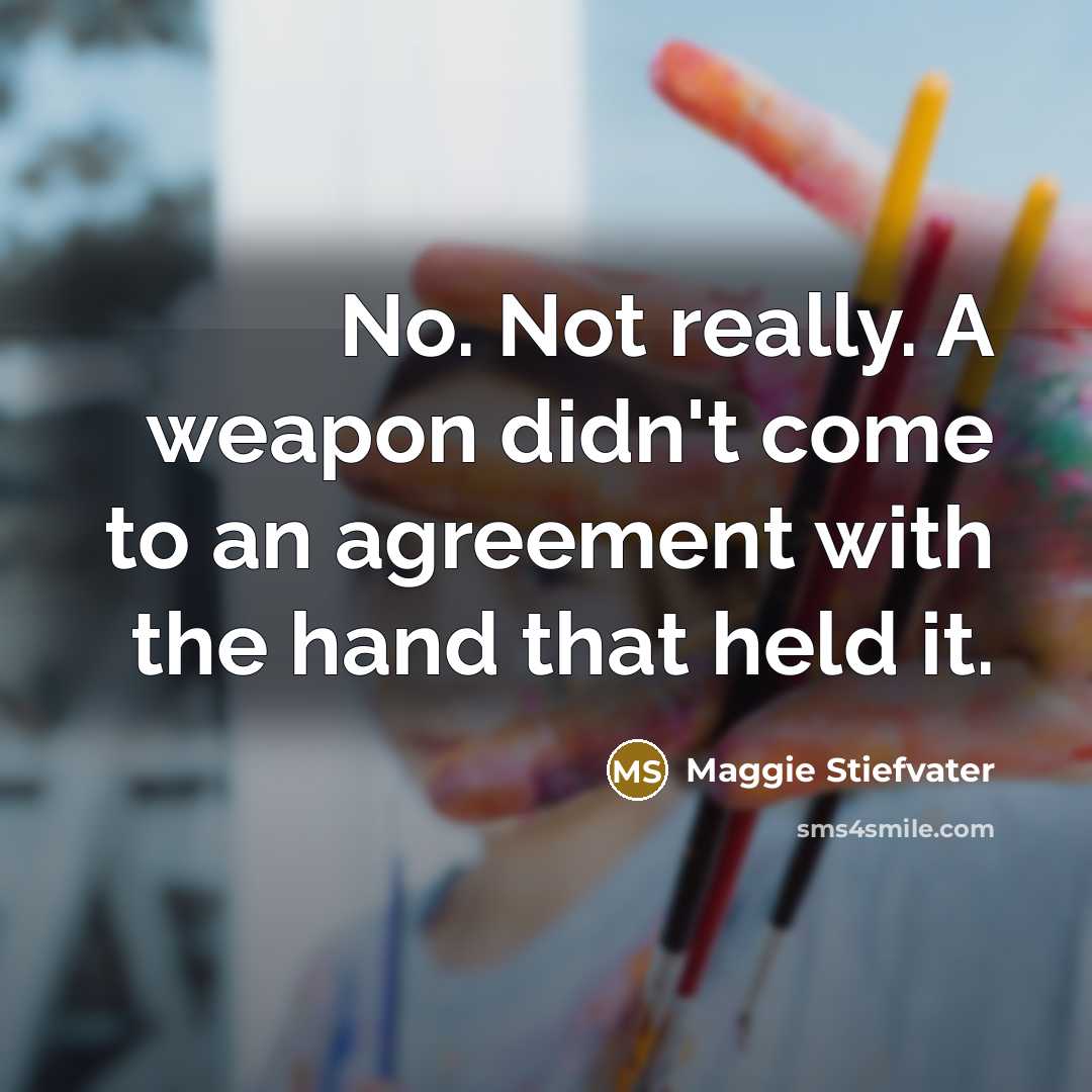 “No. Not really. A weapon didn't come to an agreement…” quote by Maggie Stiefvater