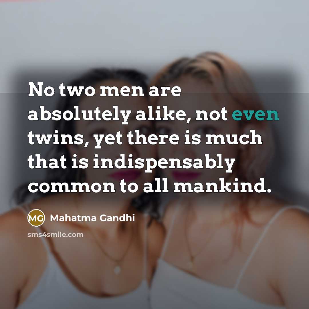 “No two men are absolutely alike, not even twins, yet…” quote by Mahatma Gandhi