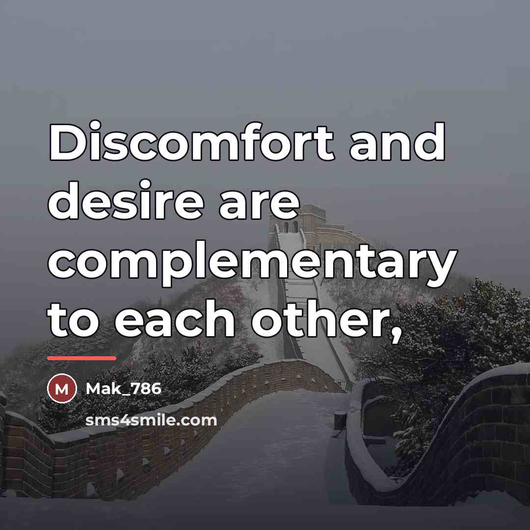 “Discomfort and desire are complementary to each other,…” quote by Mak_786