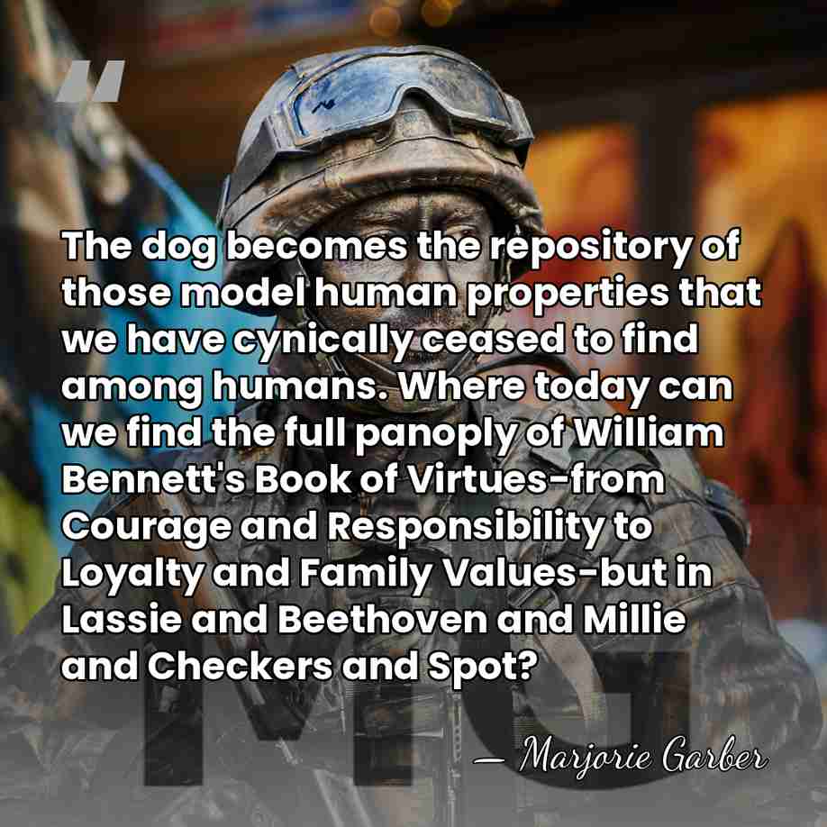 The dog becomes the repository of those model human properties that we&hellip; - Marjorie Garber