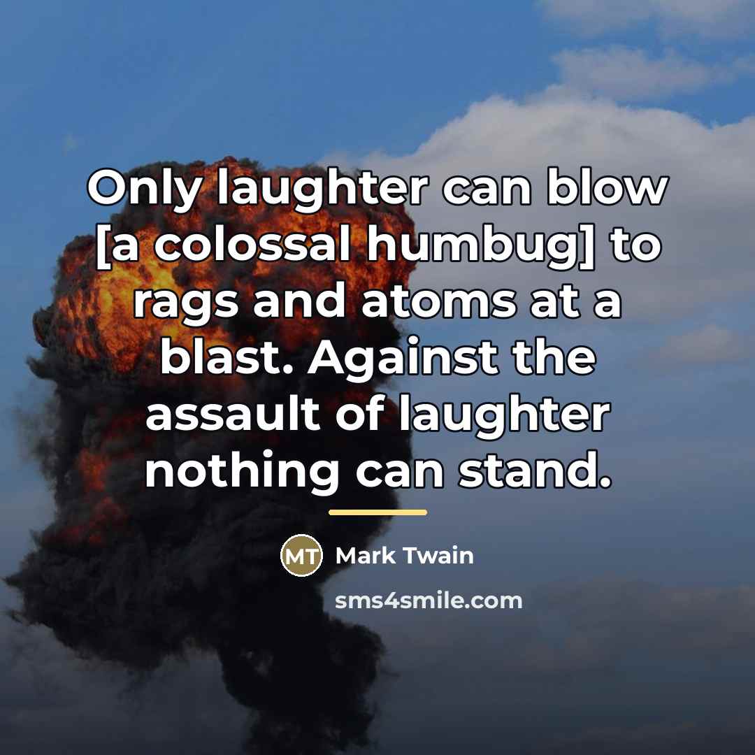 “Only laughter can blow [a colossal humbug] to rags and…” quote by Mark Twain