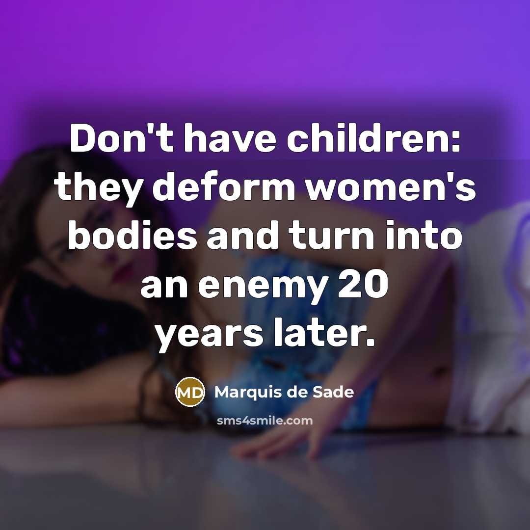 “Don't have children: they deform women's bodies and turn into…” quote by Marquis de Sade