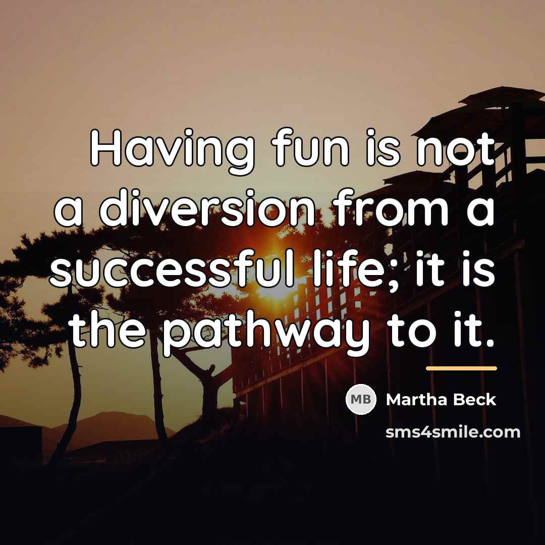 “Having fun is not a diversion from a successful life;…” quote by Martha Beck