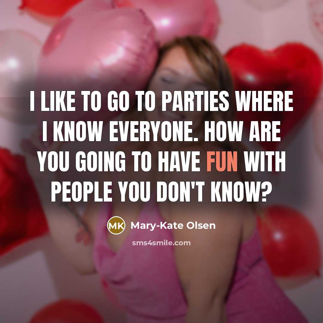 “I like to go to parties where I know everyone.…” quote by Mary-Kate Olsen