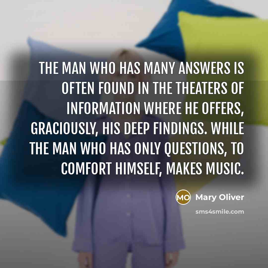 “The man who has many answers is often found in…” quote by Mary Oliver