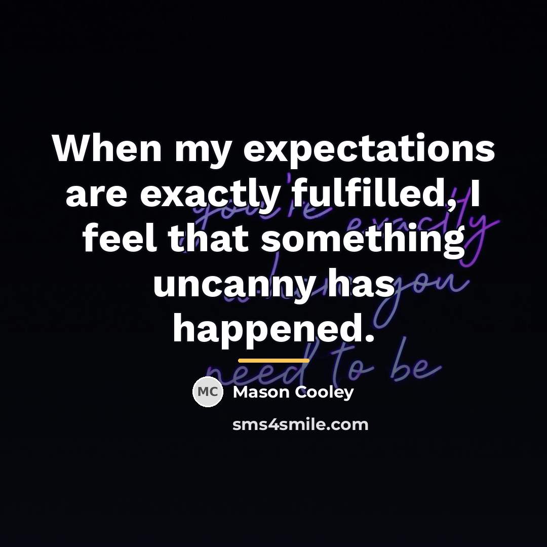 “When my expectations are exactly fulfilled, I feel that something…” quote by Mason Cooley