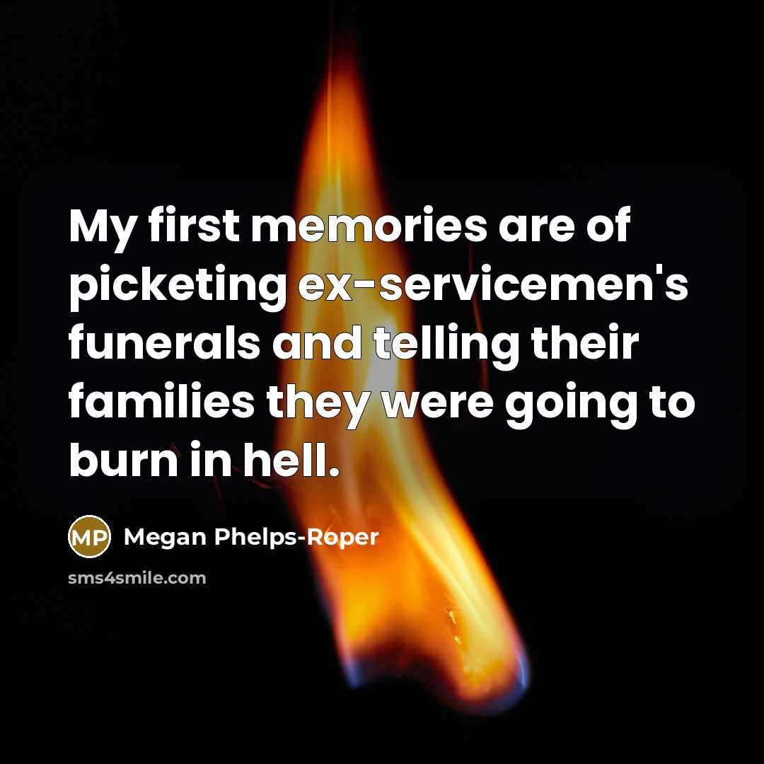 “My first memories are of picketing ex-servicemen's funerals and telling…” quote by Megan Phelps-Roper