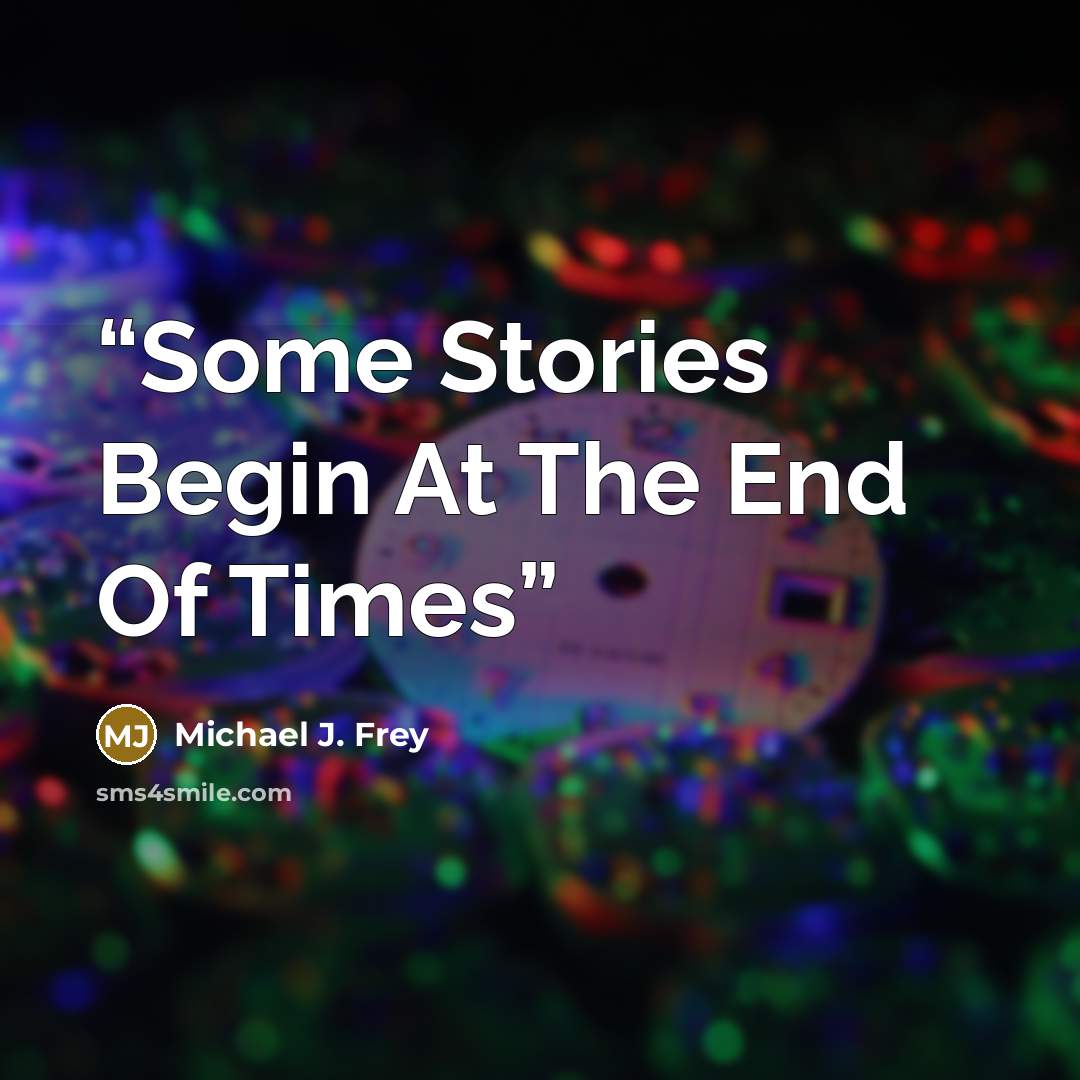 “Some Stories Begin At The End Of Times” quote by Michael J. Frey
