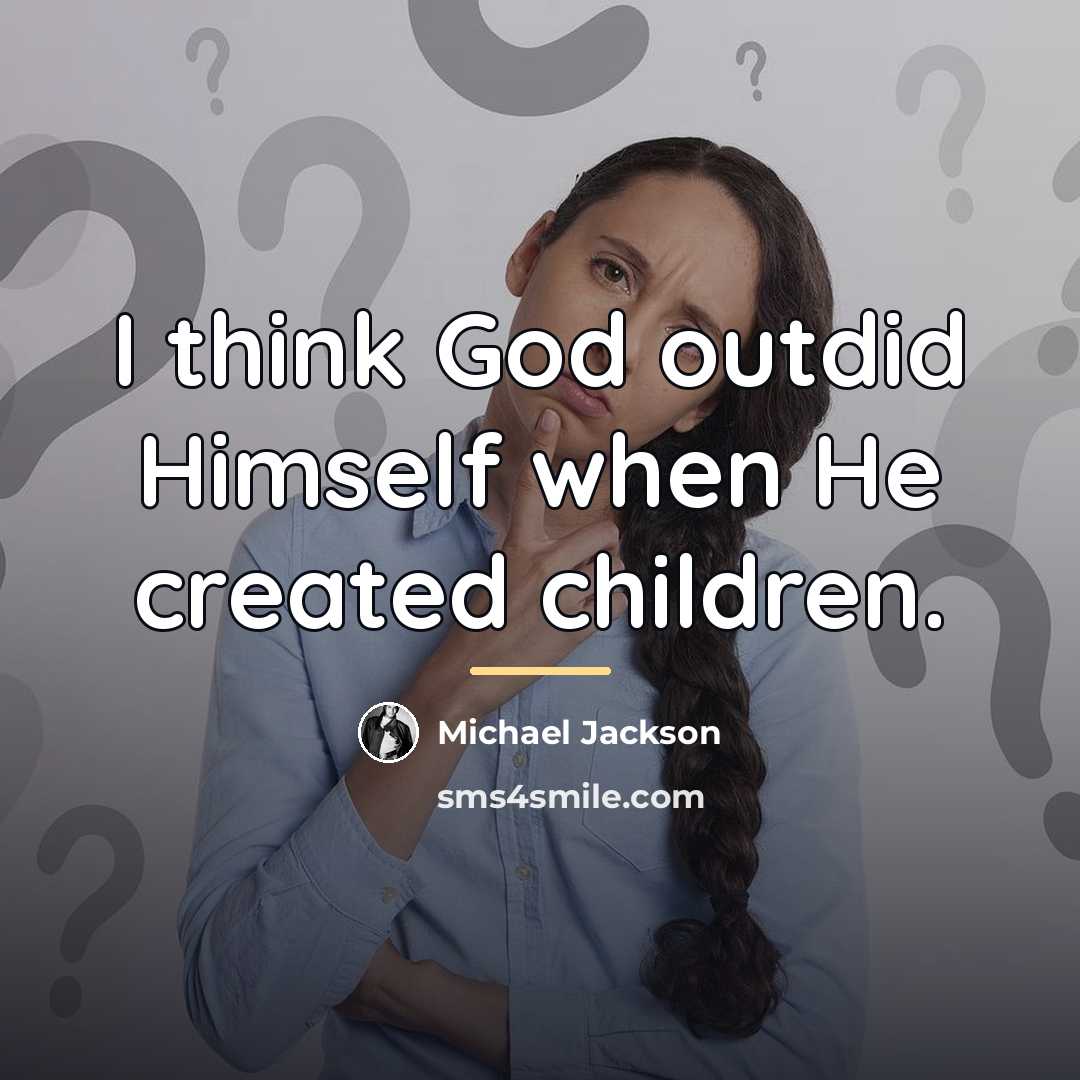 “I think God outdid Himself when He created children.…” quote by Michael Jackson