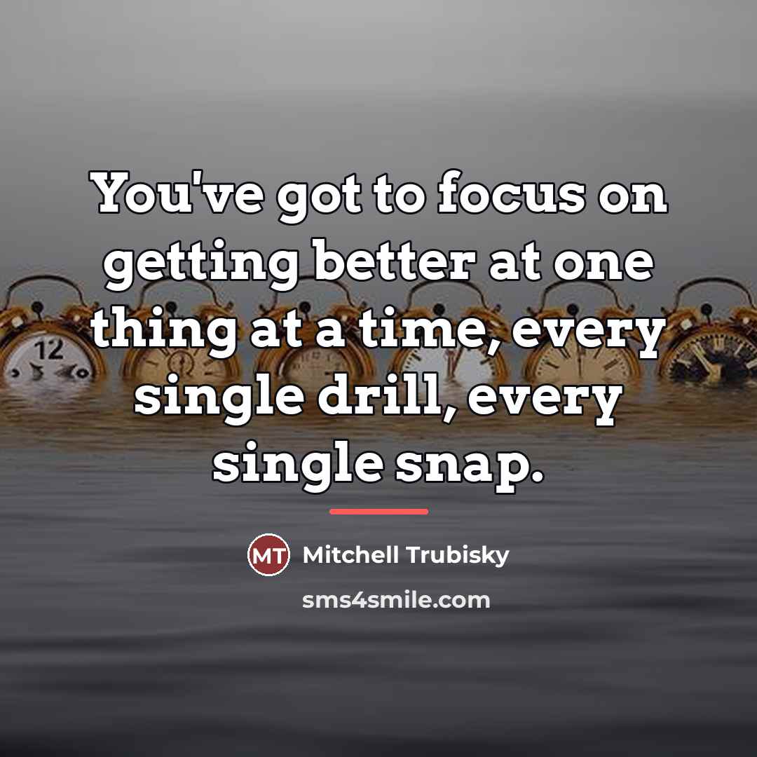 “You've got to focus on getting better at one thing…” quote by Mitchell Trubisky
