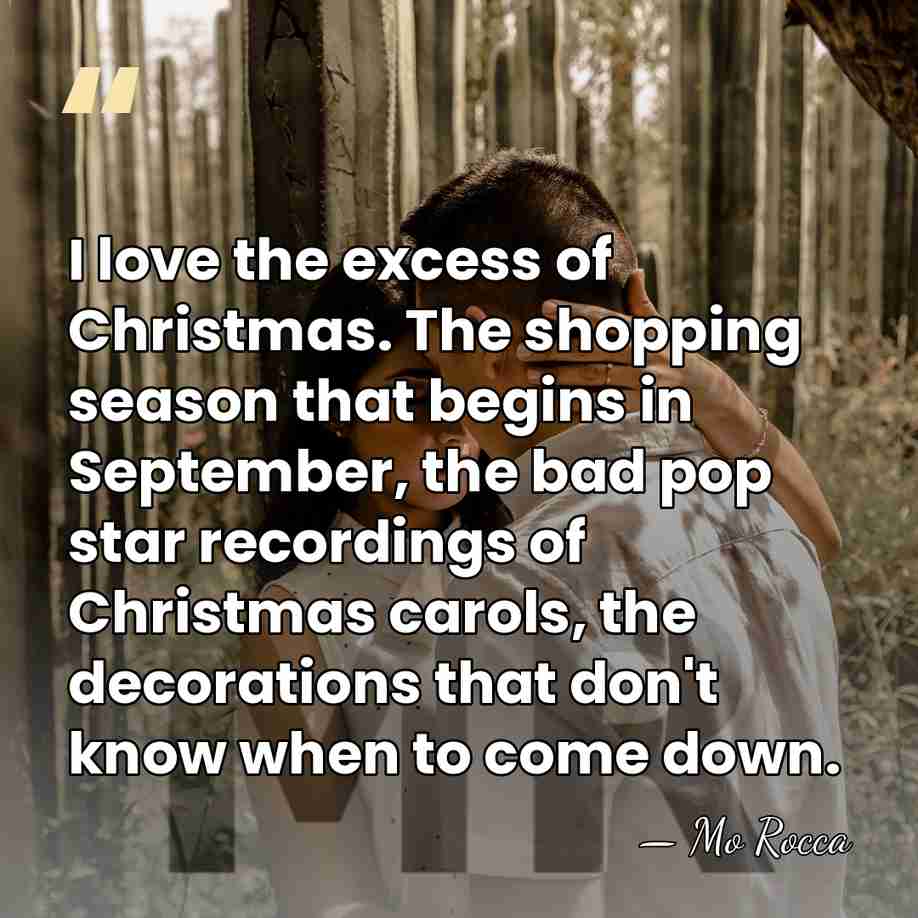 I love the excess of Christmas. The shopping season that begins in&hellip; - Mo Rocca