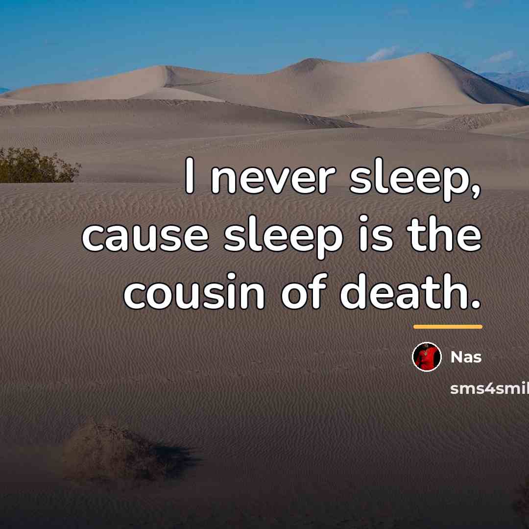 “I never sleep, cause sleep is the cousin of death.…” quote by Nas