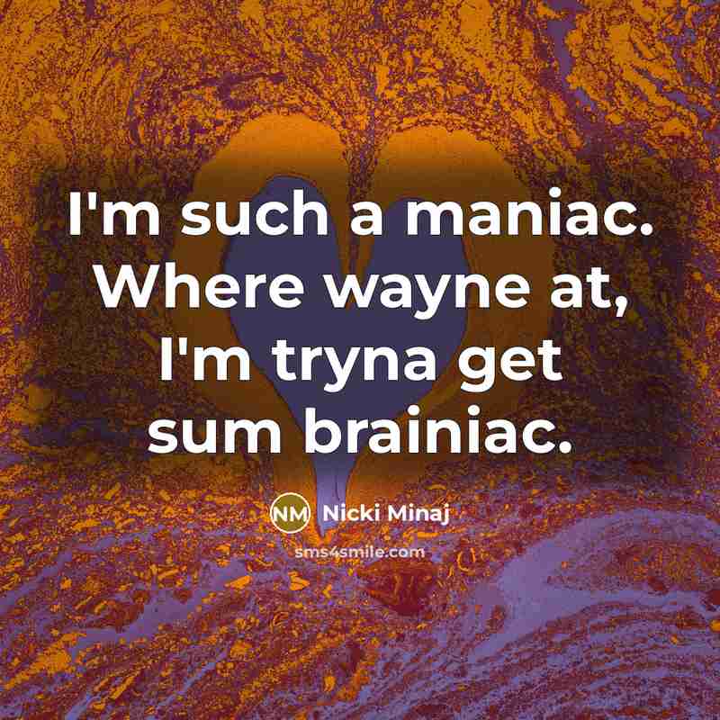 “I'm such a maniac. Where wayne at, I'm tryna get…” quote by Nicki Minaj