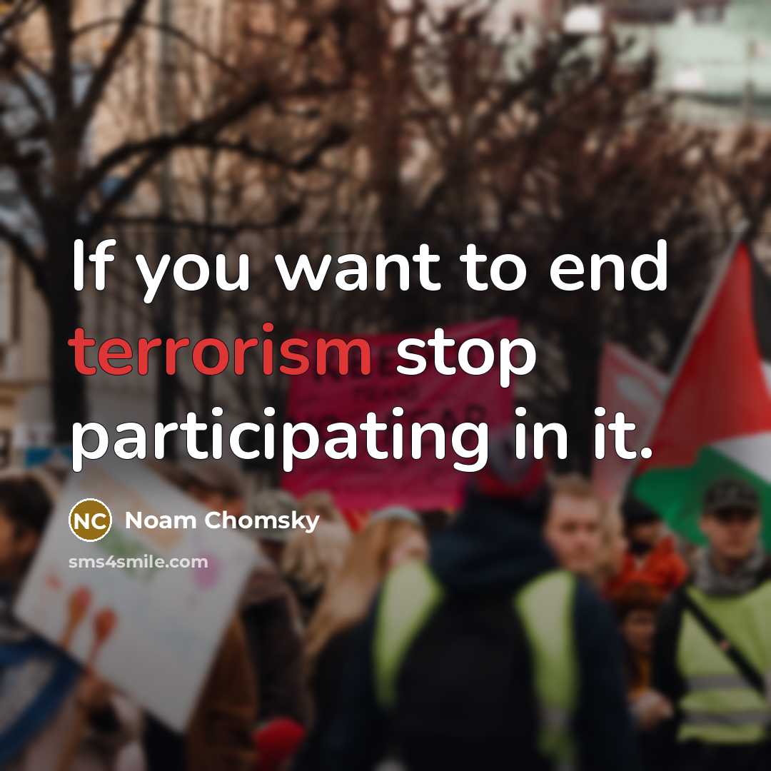 “If you want to end terrorism stop participating in it.…” quote by Noam Chomsky