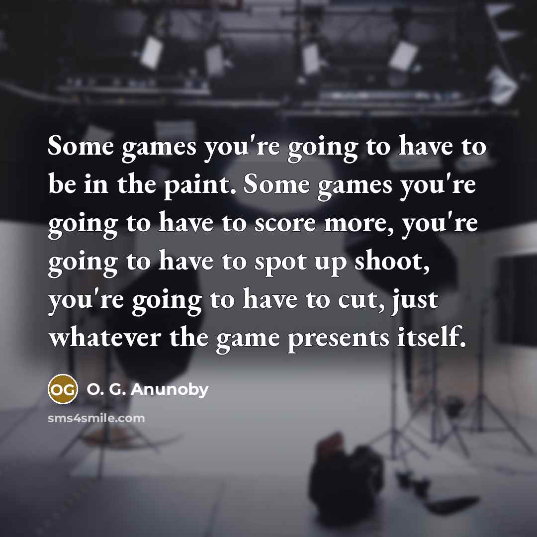 “Some games you're going to have to be in the…” quote by O. G. Anunoby