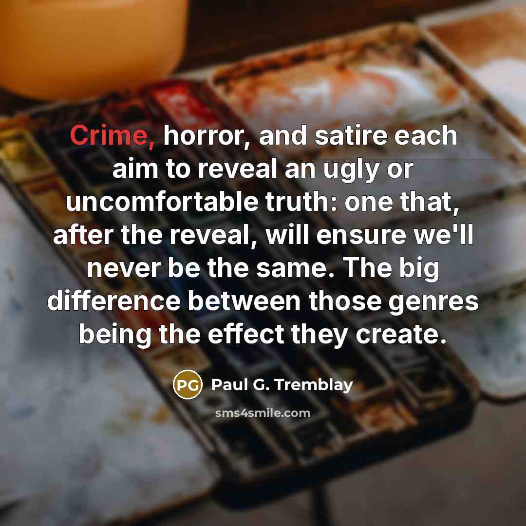 “Crime, horror, and satire each aim to reveal an ugly…” quote by Paul G. Tremblay