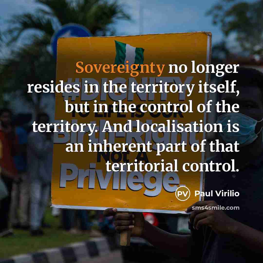 “Sovereignty no longer resides in the territory itself, but in…” quote by Paul Virilio