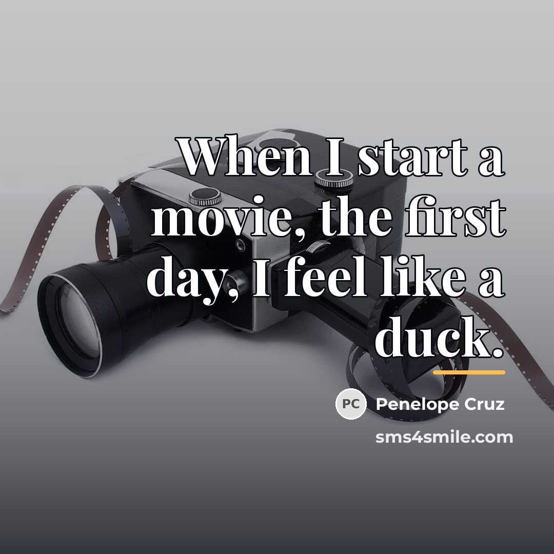 “When I start a movie, the first day, I feel…” quote by Penelope Cruz