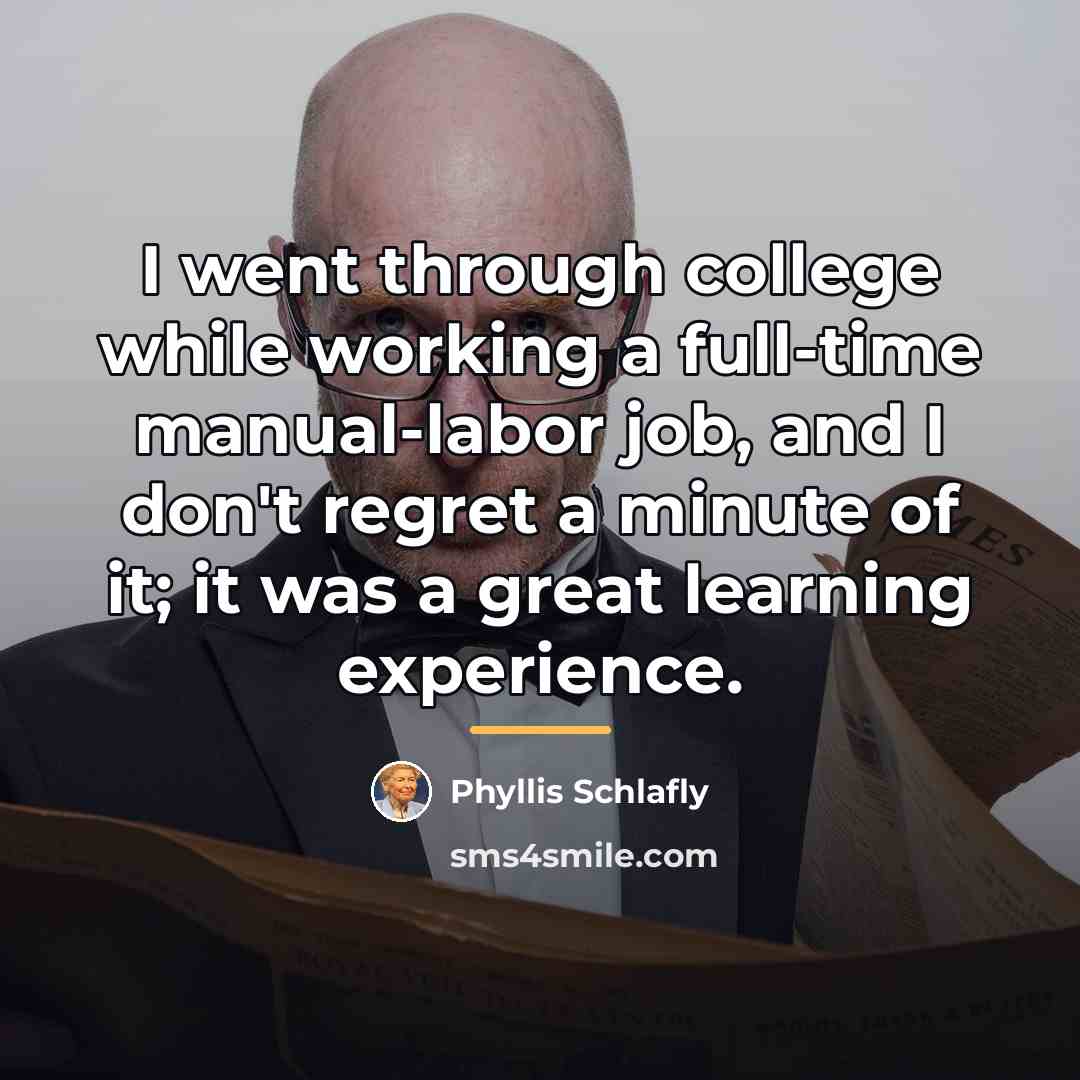 “I went through college while working a full-time manual-labor job,…” quote by Phyllis Schlafly