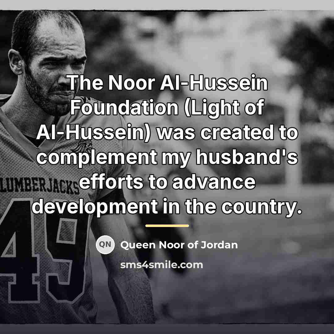“The Noor Al-Hussein Foundation (Light of Al-Hussein) was created to…” quote by Queen Noor of Jordan