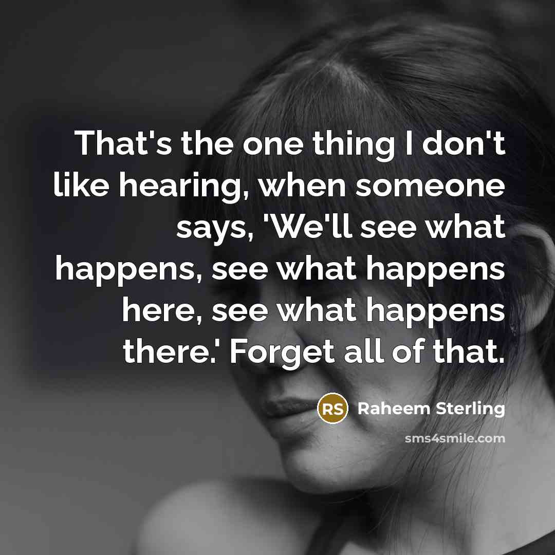 “That's the one thing I don't like hearing, when someone…” quote by Raheem Sterling