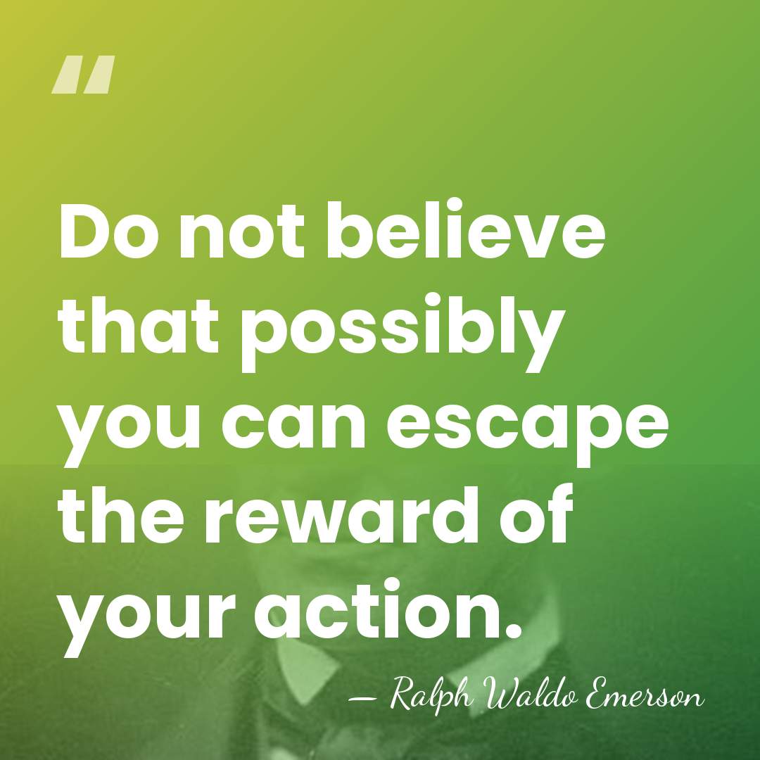 Do not believe that possibly you can escape the reward of your&hellip; - Ralph Waldo Emerson