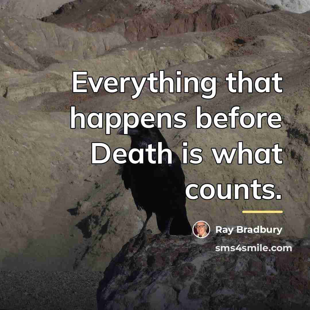 “Everything that happens before Death is what counts.…” quote by Ray Bradbury
