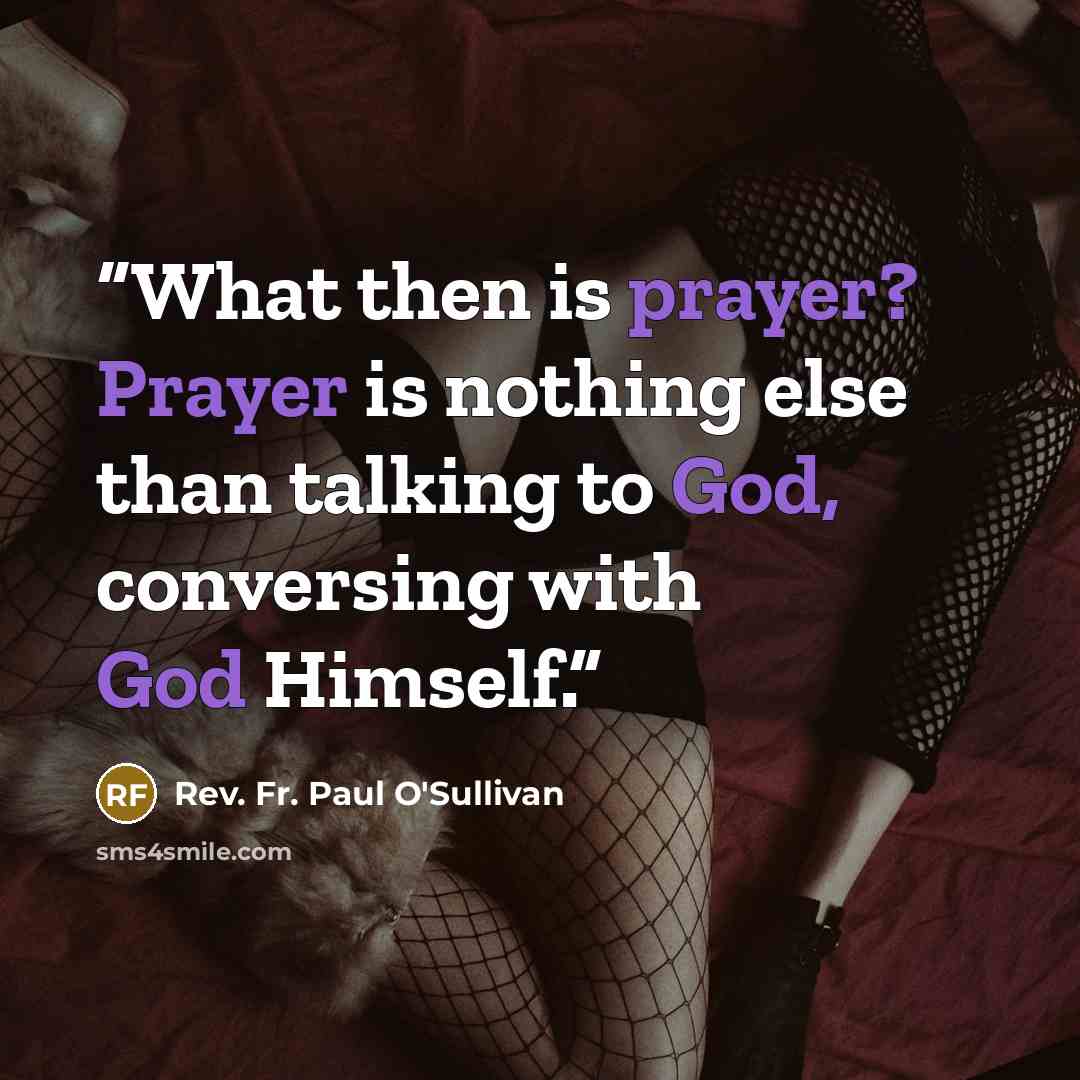 “What then is prayer? Prayer is nothing else than talking to God, conversing with God Himself.” quote by Rev. Fr. Paul O'Sullivan