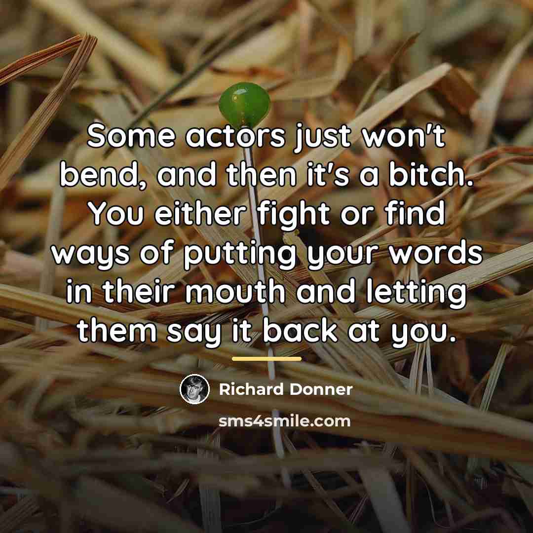 “Some actors just won't bend, and then it's a bitch.…” quote by Richard Donner