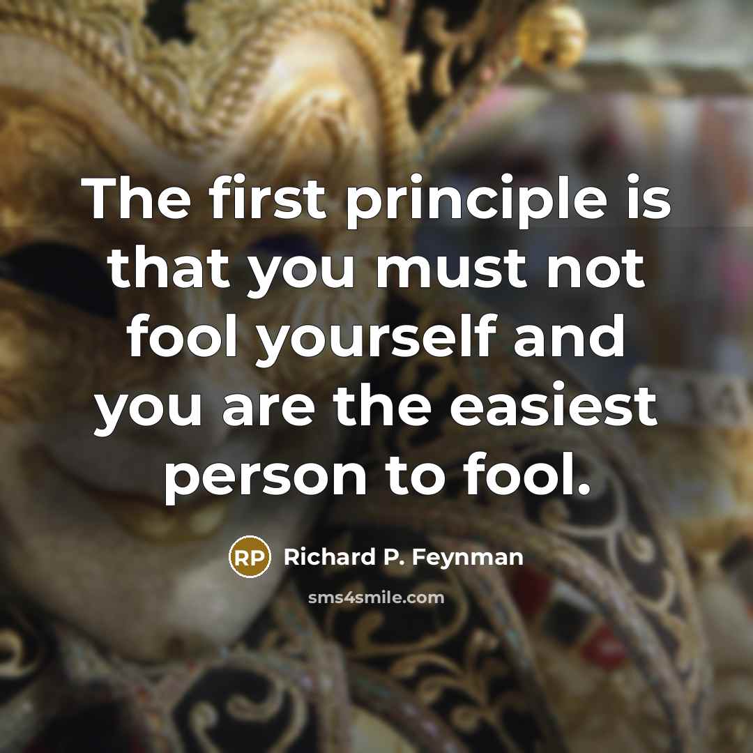 “The first principle is that you must not fool yourself…” quote by Richard P. Feynman