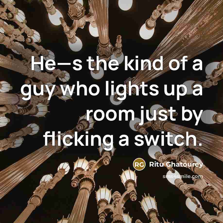“He—s the kind of a guy who lights up a…” quote by Ritu Ghatourey