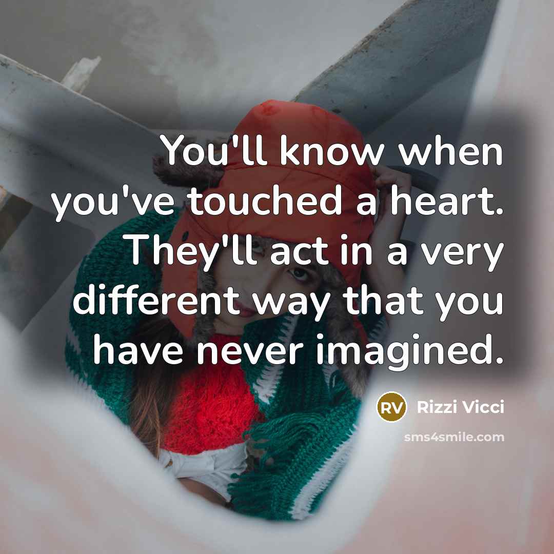 “You'll know when you've touched a heart. They'll act in a very different way that you have never imagined.” quote by Rizzi Vicci