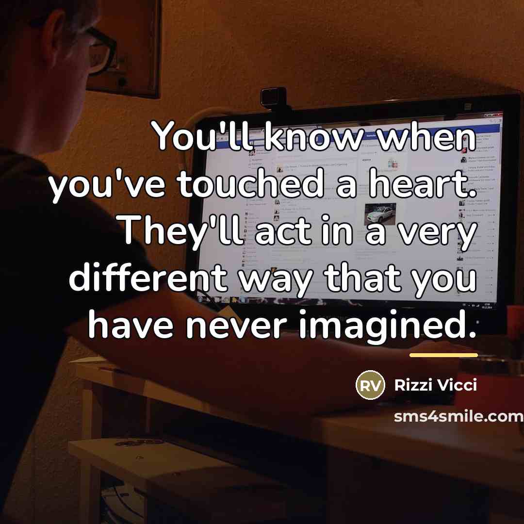 “You'll know when you've touched a heart. They'll act in…” quote by Rizzi Vicci