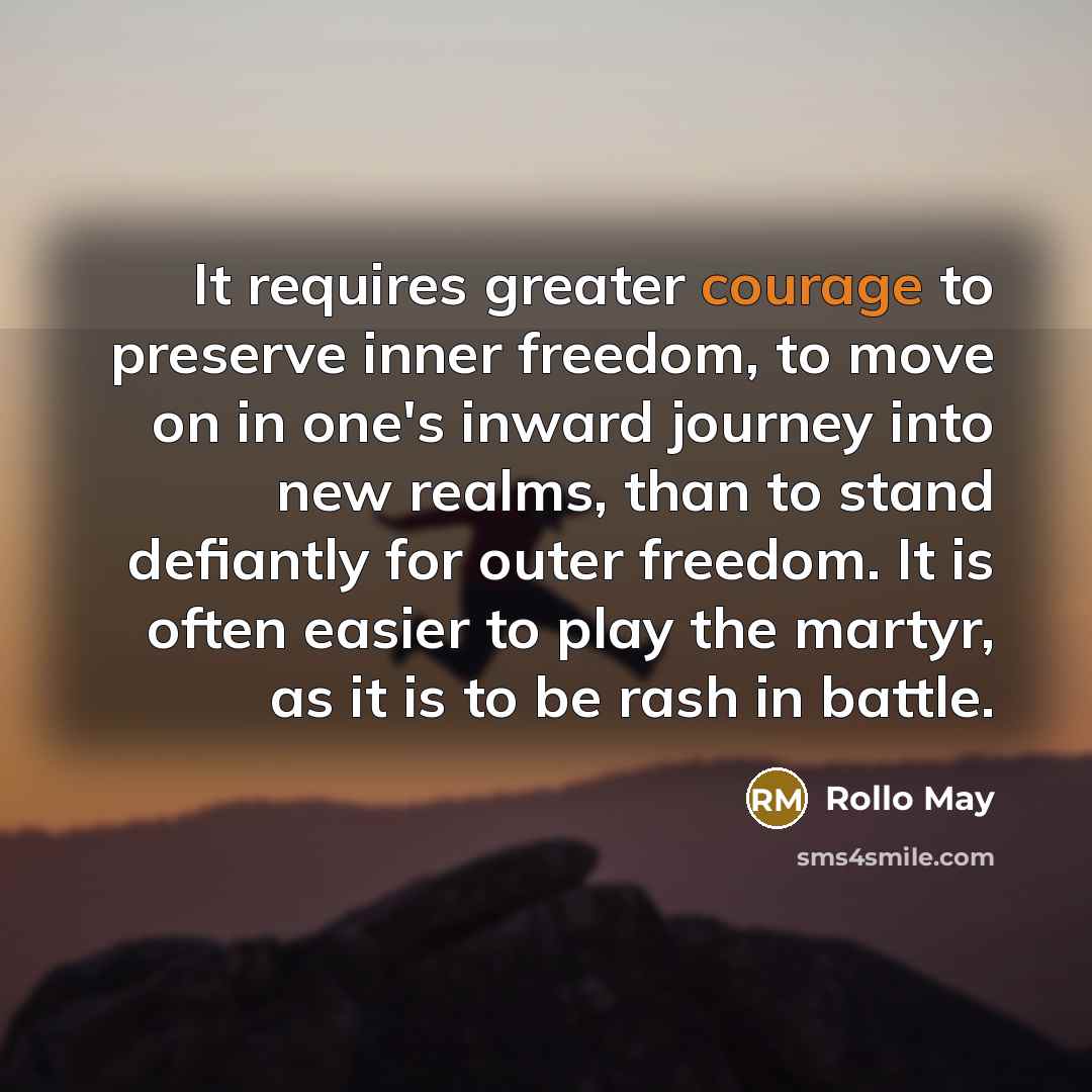“It requires greater courage to preserve inner freedom, to move…” quote by Rollo May