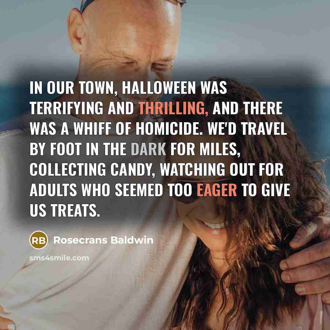“In our town, Halloween was terrifying and thrilling, and there…” quote by Rosecrans Baldwin