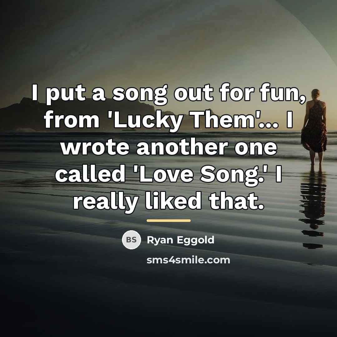“I put a song out for fun, from 'Lucky Them'...…” quote by Ryan Eggold