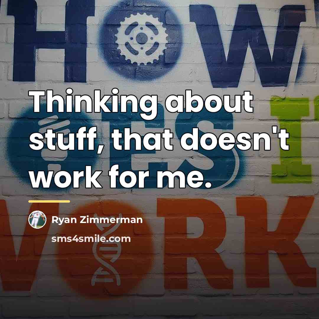 “Thinking about stuff, that doesn't work for me.…” quote by Ryan Zimmerman