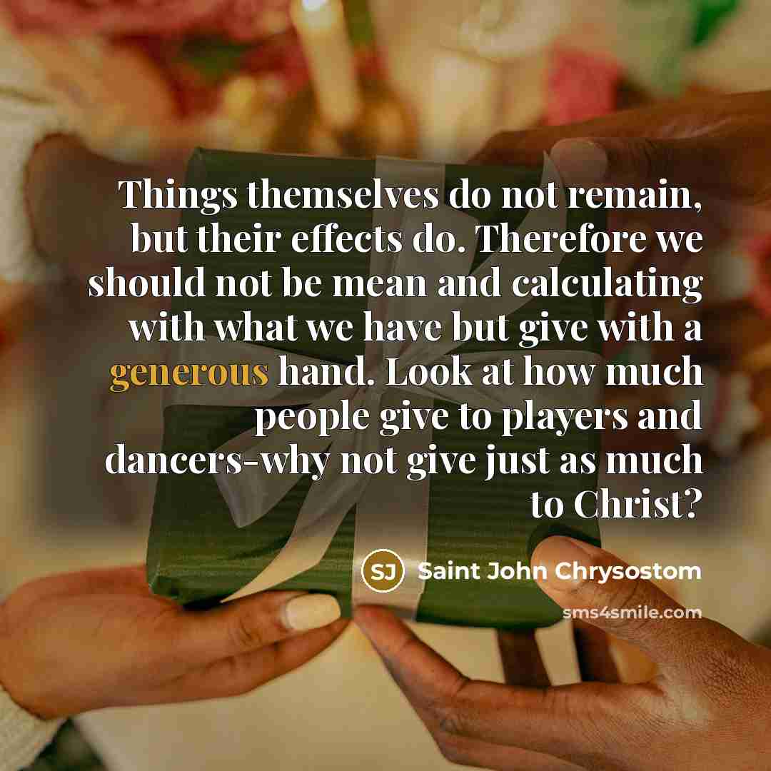 “Things themselves do not remain, but their effects do. Therefore…” quote by Saint John Chrysostom