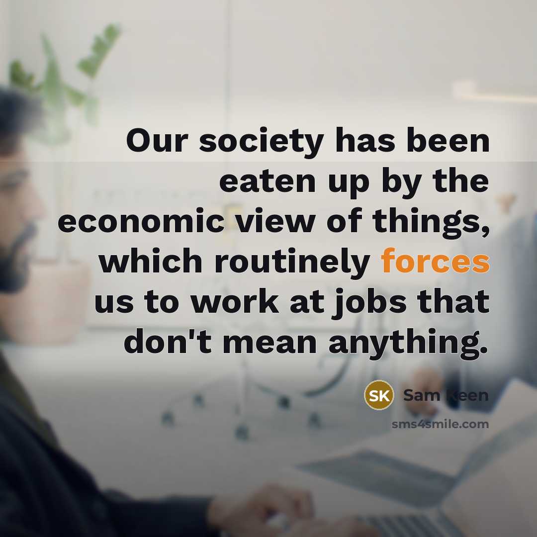 “Our society has been eaten up by the economic view…” quote by Sam Keen