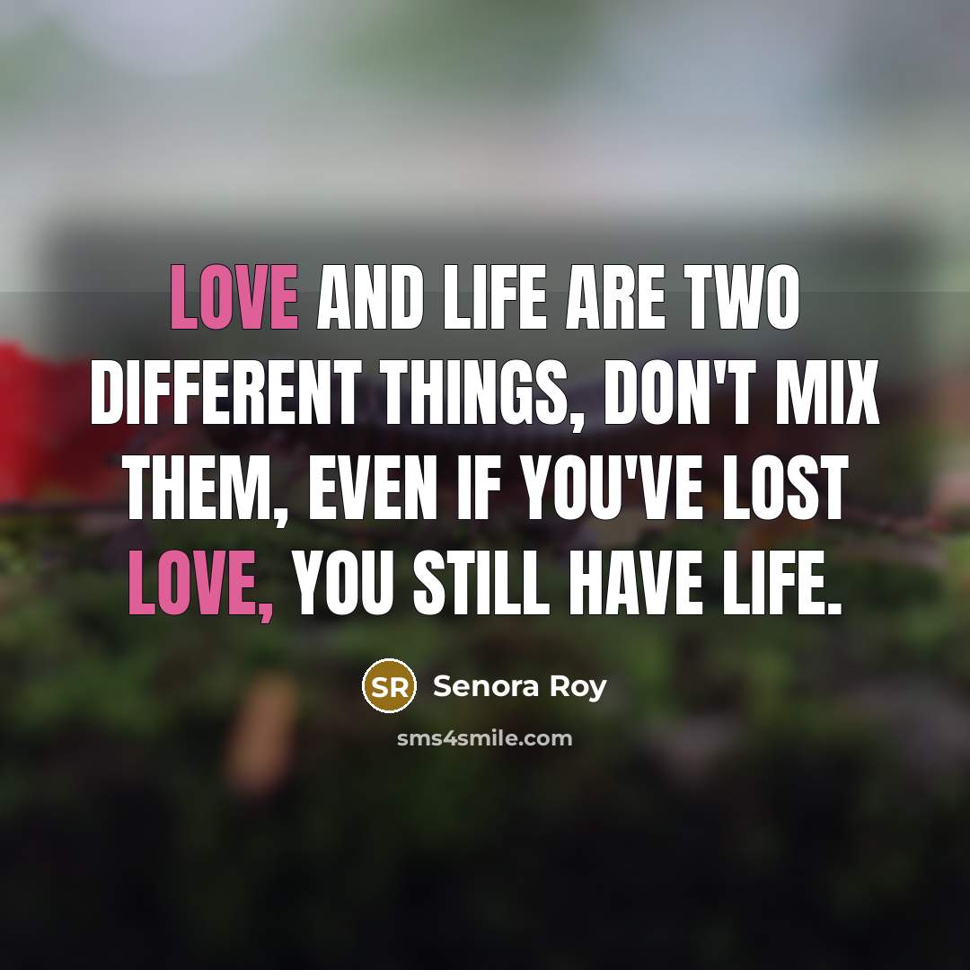 “Love and life are two different things, don't mix them,…” quote by Senora Roy