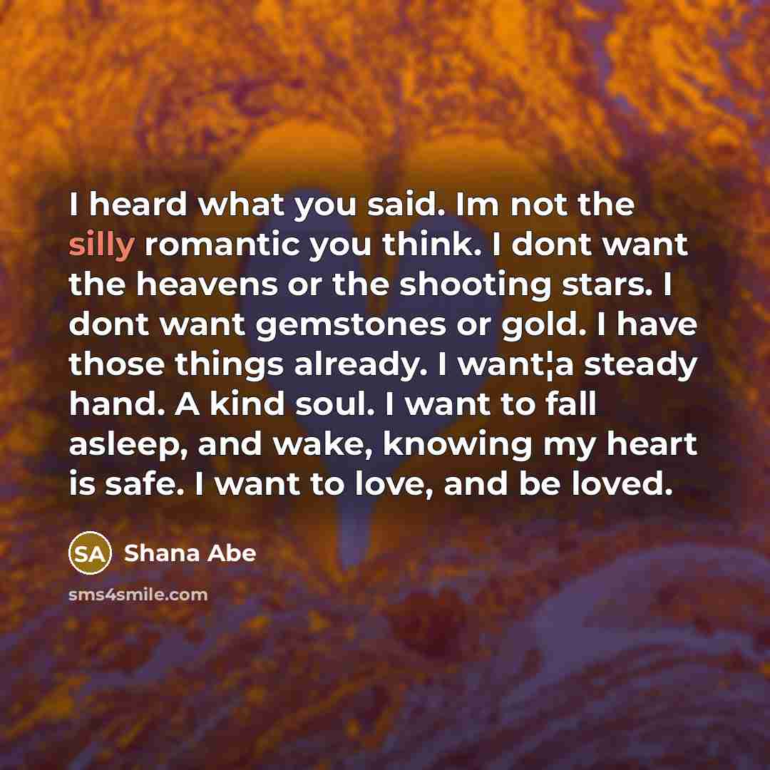 “I heard what you said. Im not the silly romantic…” quote by Shana Abe